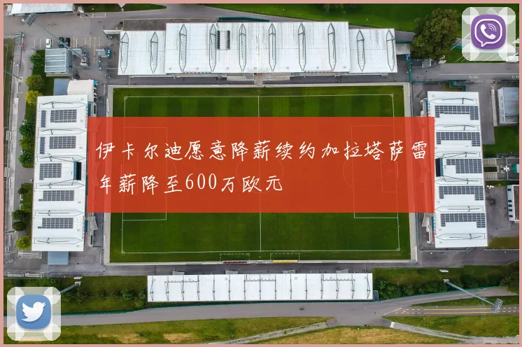 伊卡尔迪愿意降薪续约加拉塔萨雷年薪降至600万欧元